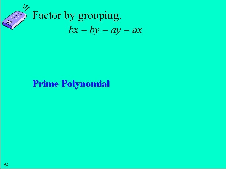 Factor by grouping. Prime Polynomial 6. 1 Copyright © 2011 Pearson Education, Inc. Slide