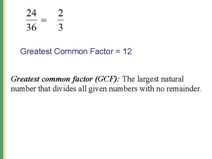 Greatest Common Factor = 12 Greatest common factor (GCF): The largest natural number that