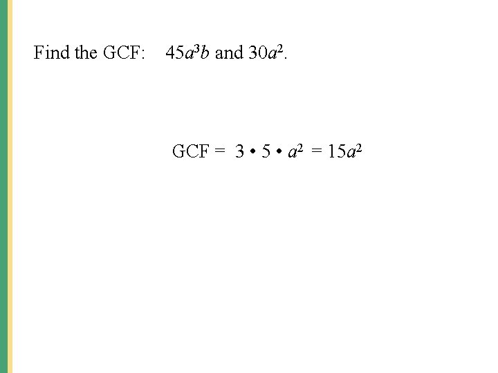 Find the GCF: 45 a 3 b and 30 a 2. GCF = 3