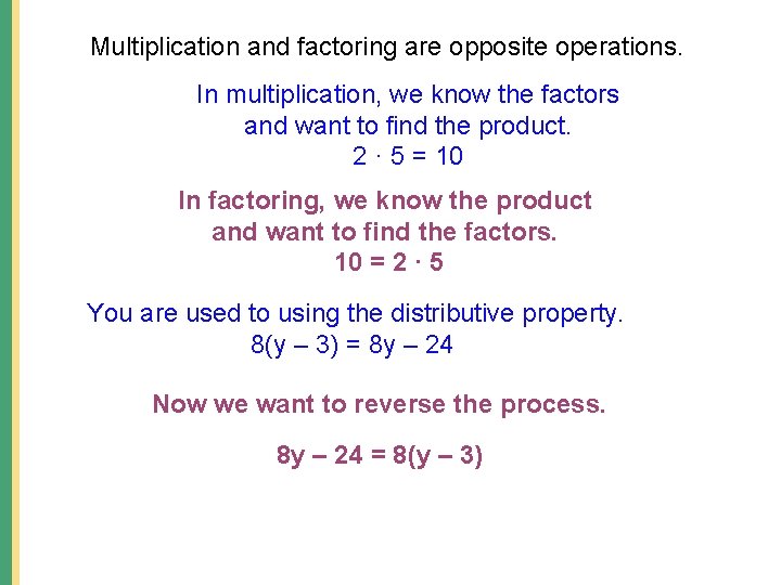 Multiplication and factoring are opposite operations. In multiplication, we know the factors and want