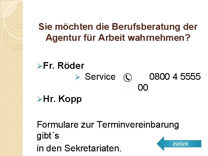 Sie möchten die Berufsberatung der Agentur für Arbeit wahrnehmen? Ø Fr. Röder Ø Service