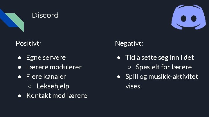 Discord Positivt: Negativt: ● Egne servere ● Lærere modulerer ● Flere kanaler ○ Leksehjelp