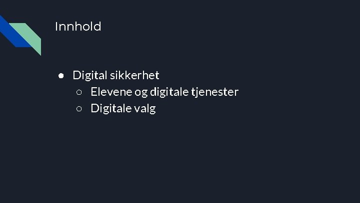 Innhold ● Digital sikkerhet ○ Elevene og digitale tjenester ○ Digitale valg 