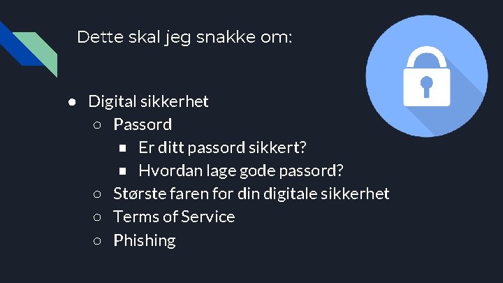 Dette skal jeg snakke om: ● Digital sikkerhet ○ Passord ■ Er ditt passord