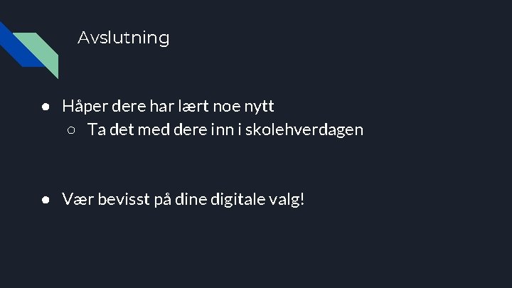 Avslutning ● Håper dere har lært noe nytt ○ Ta det med dere inn