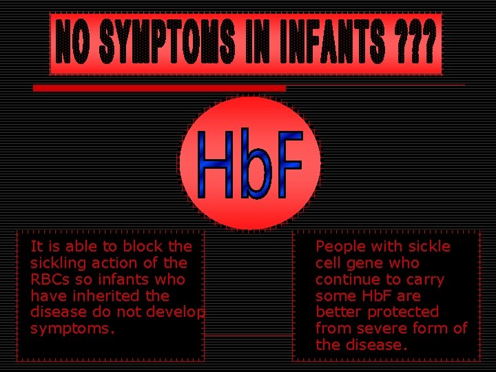 It is able to block the sickling action of the RBCs so infants who