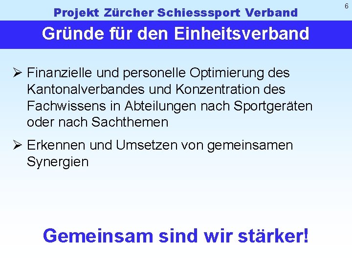Projekt Zürcher Schiesssport Verband Gründe für den Einheitsverband Ø Finanzielle und personelle Optimierung des