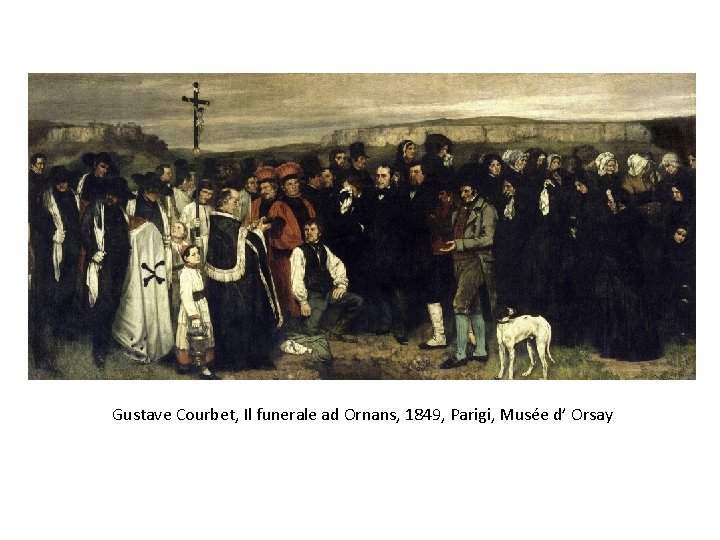 Gustave Courbet, Il funerale ad Ornans, 1849, Parigi, Musée d’ Orsay 