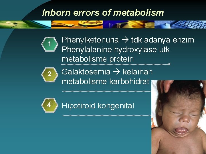 Inborn errors of metabolism 1 Phenylketonuria tdk adanya enzim Phenylalanine hydroxylase utk metabolisme protein