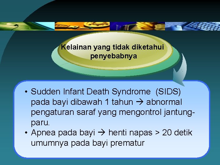 Kelainan yang tidak diketahui penyebabnya • Sudden Infant Death Syndrome (SIDS) pada bayi dibawah