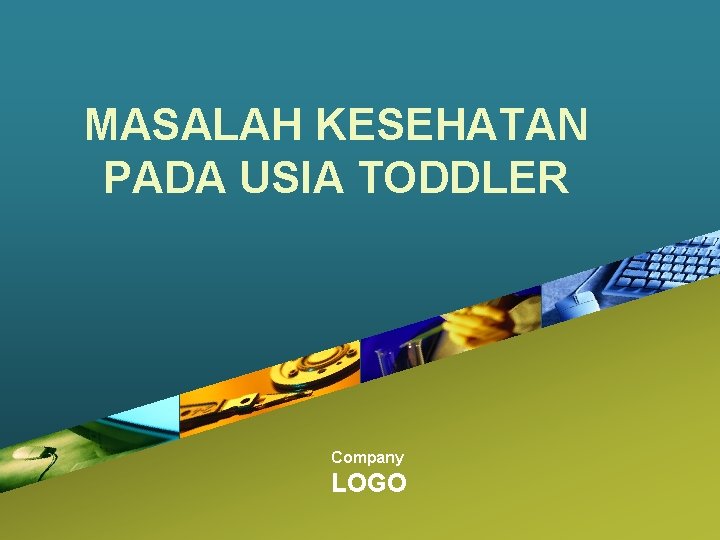 MASALAH KESEHATAN PADA USIA TODDLER Company LOGO 