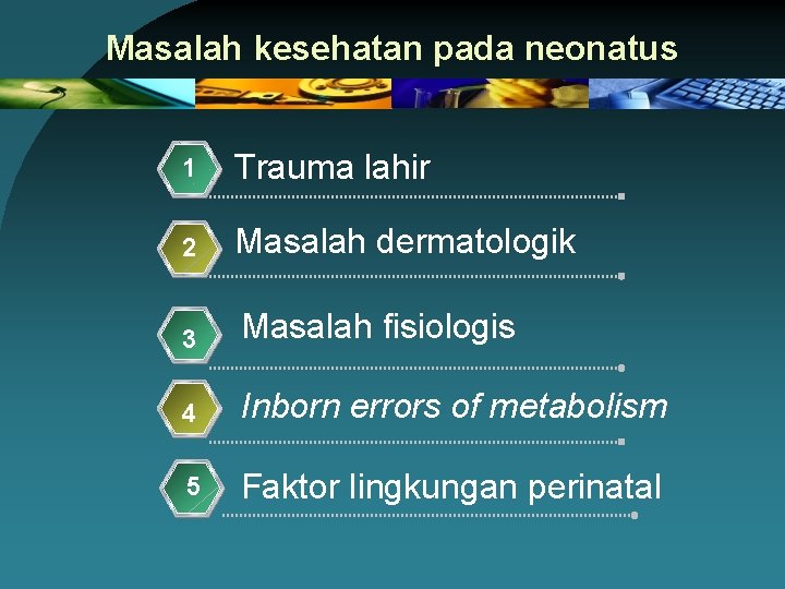 Masalah kesehatan pada neonatus 1 Trauma lahir 2 Masalah dermatologik 3 Masalah fisiologis 4