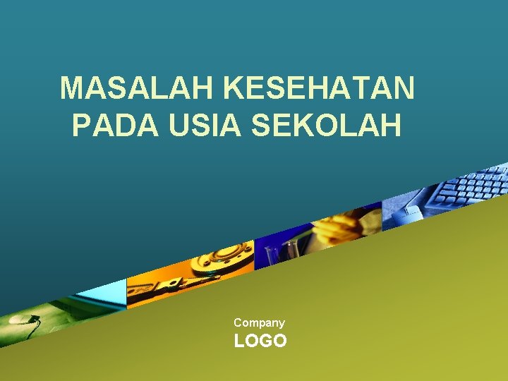 MASALAH KESEHATAN PADA USIA SEKOLAH Company LOGO 