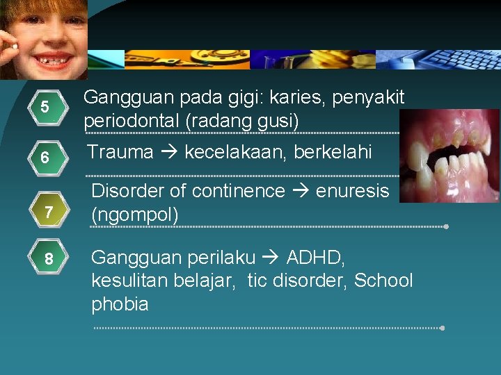 5 Gangguan pada gigi: karies, penyakit periodontal (radang gusi) 6 Trauma kecelakaan, berkelahi 7