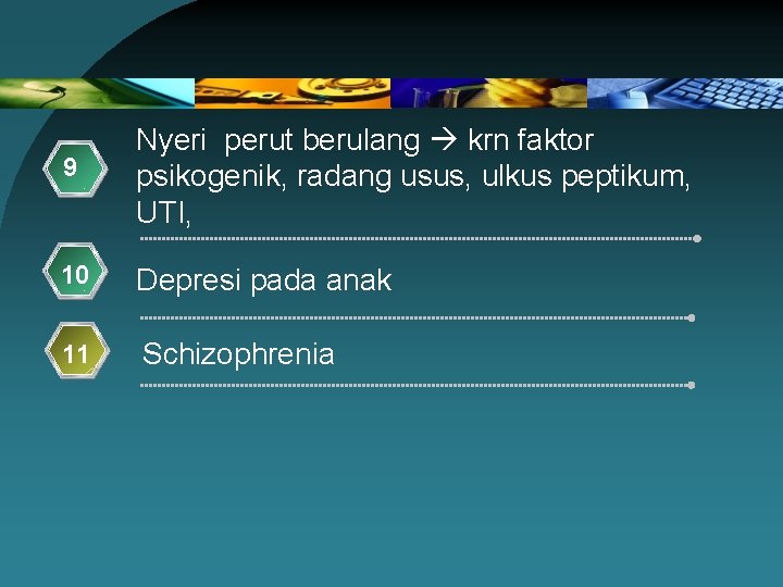 9 Nyeri perut berulang krn faktor psikogenik, radang usus, ulkus peptikum, UTI, 10 Depresi