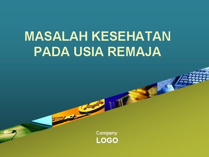 MASALAH KESEHATAN PADA USIA REMAJA Company LOGO 