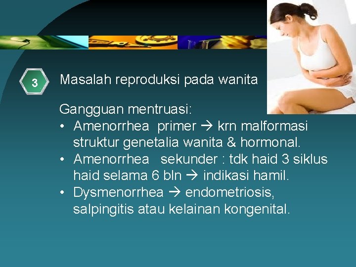 3 Masalah reproduksi pada wanita Gangguan mentruasi: • Amenorrhea primer krn malformasi struktur genetalia
