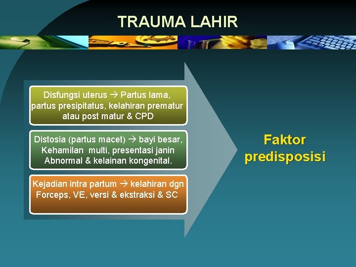 TRAUMA LAHIR Disfungsi uterus Partus lama, partus presipitatus, kelahiran prematur atau post matur &