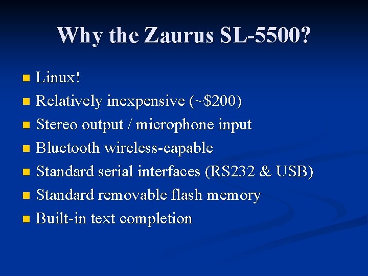 Why the Zaurus SL-5500? Linux! n Relatively inexpensive (~$200) n Stereo output / microphone