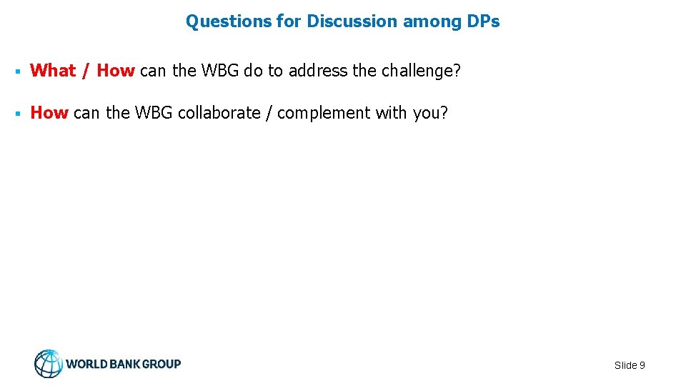 Questions for Discussion among DPs What / How can the WBG do to address