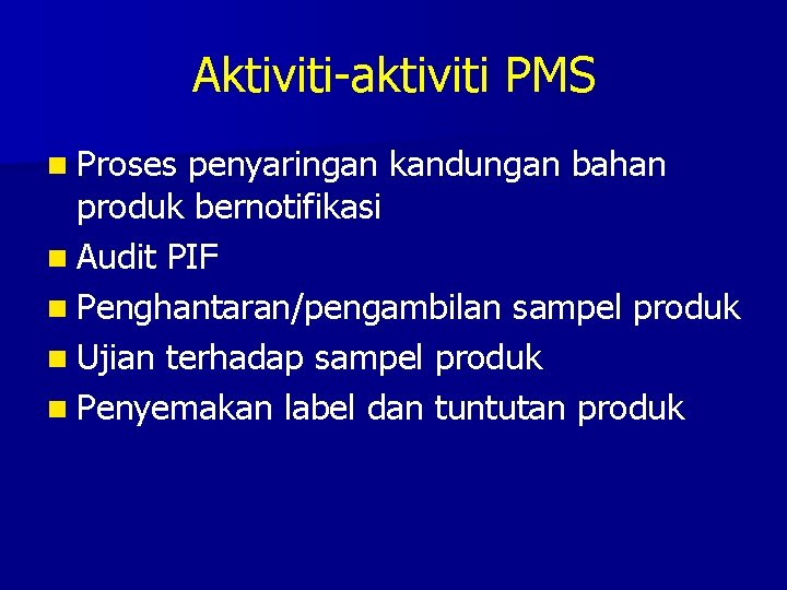 Aktiviti-aktiviti PMS n Proses penyaringan kandungan bahan produk bernotifikasi n Audit PIF n Penghantaran/pengambilan