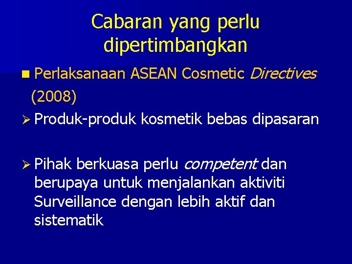 Cabaran yang perlu dipertimbangkan n Perlaksanaan ASEAN Cosmetic Directives (2008) Ø Produk-produk kosmetik bebas