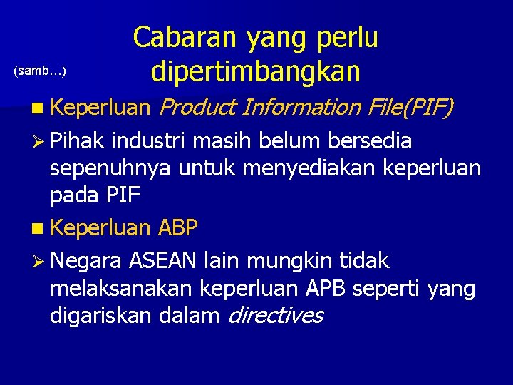 (samb…) Cabaran yang perlu dipertimbangkan n Keperluan Ø Pihak Product Information File(PIF) industri masih