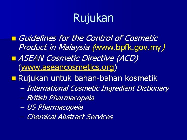 Rujukan n Guidelines for the Control of Cosmetic Product in Malaysia (www. bpfk. gov.