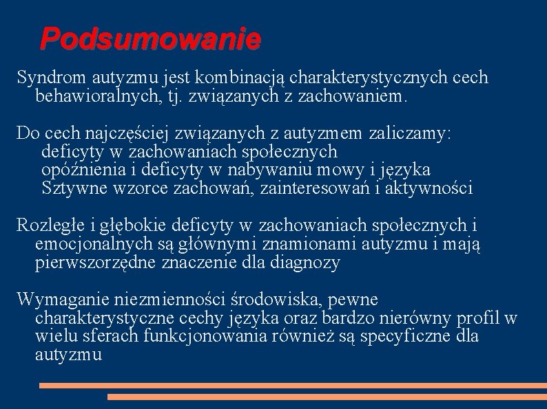 Podsumowanie Syndrom autyzmu jest kombinacją charakterystycznych cech behawioralnych, tj. związanych z zachowaniem. Do cech