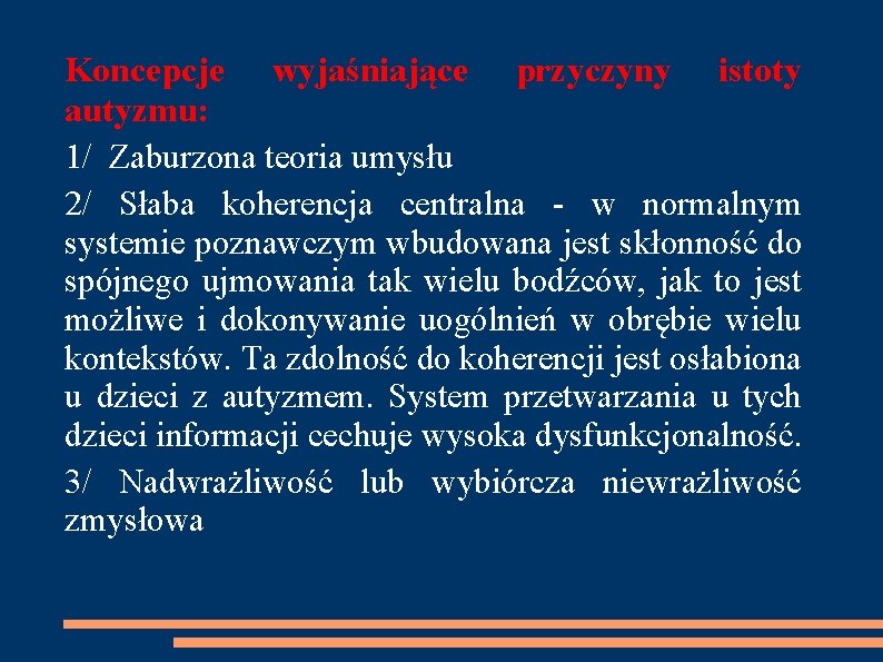 Koncepcje wyjaśniające przyczyny istoty autyzmu: 1/ Zaburzona teoria umysłu 2/ Słaba koherencja centralna -