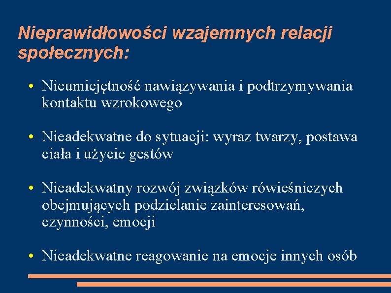 Nieprawidłowości wzajemnych relacji społecznych: • Nieumiejętność nawiązywania i podtrzymywania kontaktu wzrokowego • Nieadekwatne do