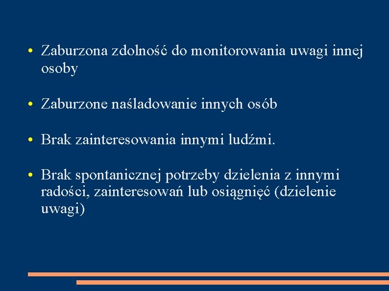  • Zaburzona zdolność do monitorowania uwagi innej osoby • Zaburzone naśladowanie innych osób