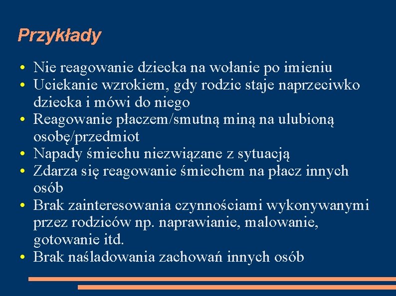 Przykłady • Nie reagowanie dziecka na wołanie po imieniu • Uciekanie wzrokiem, gdy rodzic