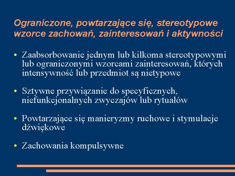 Ograniczone, powtarzające się, stereotypowe wzorce zachowań, zainteresowań i aktywności • Zaabsorbowanie jednym lub kilkoma