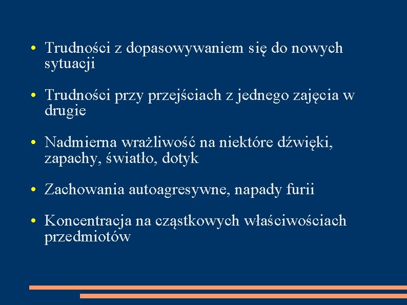  • Trudności z dopasowywaniem się do nowych sytuacji • Trudności przy przejściach z