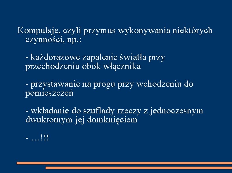 Kompulsje, czyli przymus wykonywania niektórych czynności, np. : - każdorazowe zapalenie światła przy przechodzeniu