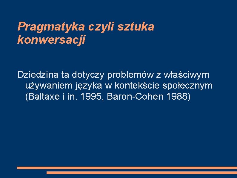 Pragmatyka czyli sztuka konwersacji Dziedzina ta dotyczy problemów z właściwym używaniem języka w kontekście