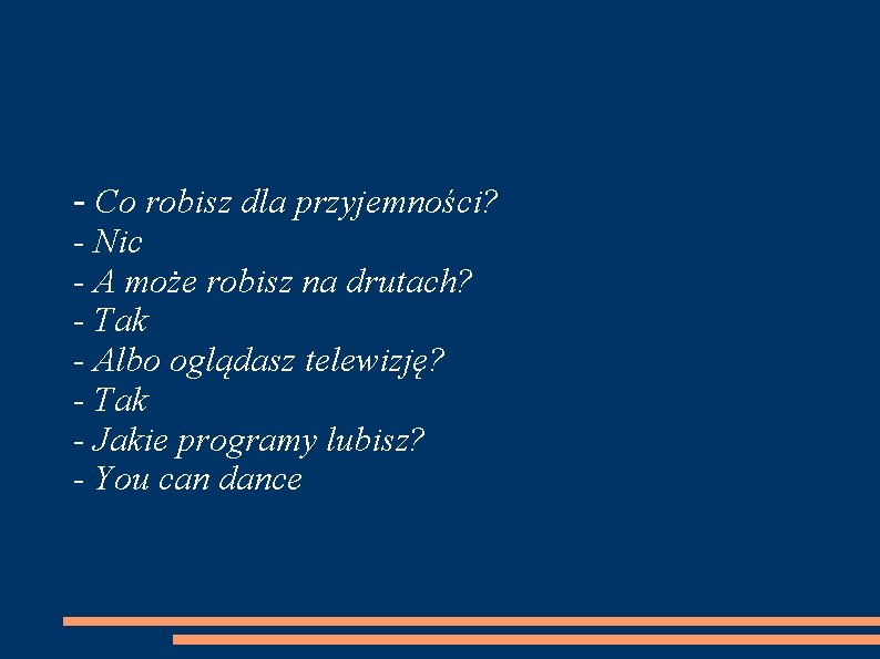 - Co robisz dla przyjemności? - Nic - A może robisz na drutach? -