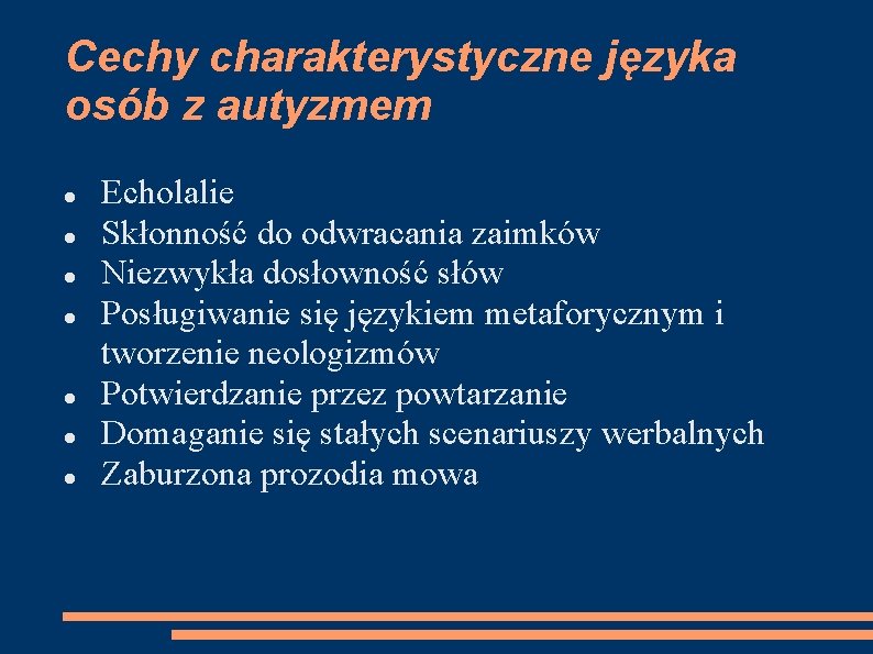 Cechy charakterystyczne języka osób z autyzmem Echolalie Skłonność do odwracania zaimków Niezwykła dosłowność słów