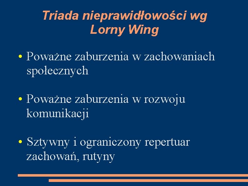 Triada nieprawidłowości wg Lorny Wing • Poważne zaburzenia w zachowaniach społecznych • Poważne zaburzenia