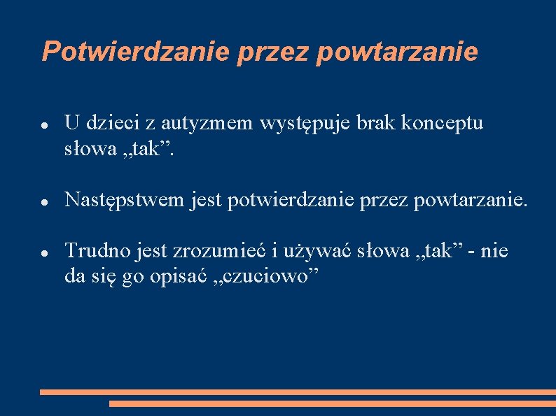 Potwierdzanie przez powtarzanie U dzieci z autyzmem występuje brak konceptu słowa „tak”. Następstwem jest