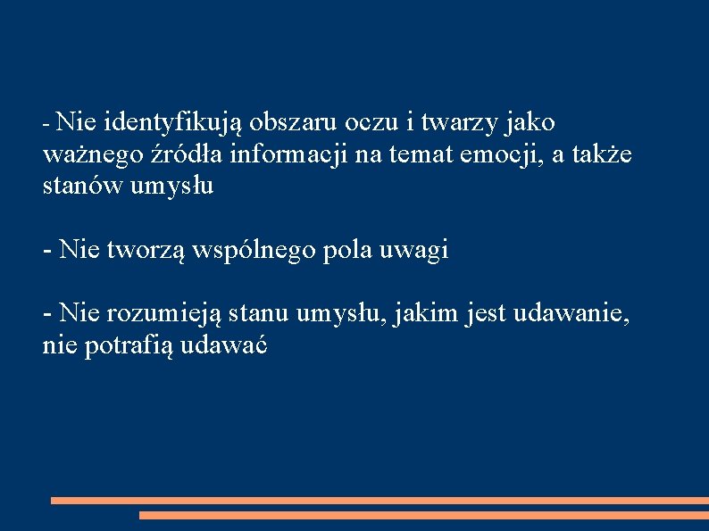 - Nie identyfikują obszaru oczu i twarzy jako ważnego źródła informacji na temat emocji,