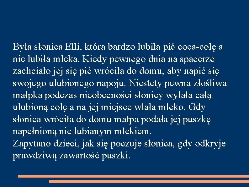 Była słonica Elli, która bardzo lubiła pić coca-colę a nie lubiła mleka. Kiedy pewnego