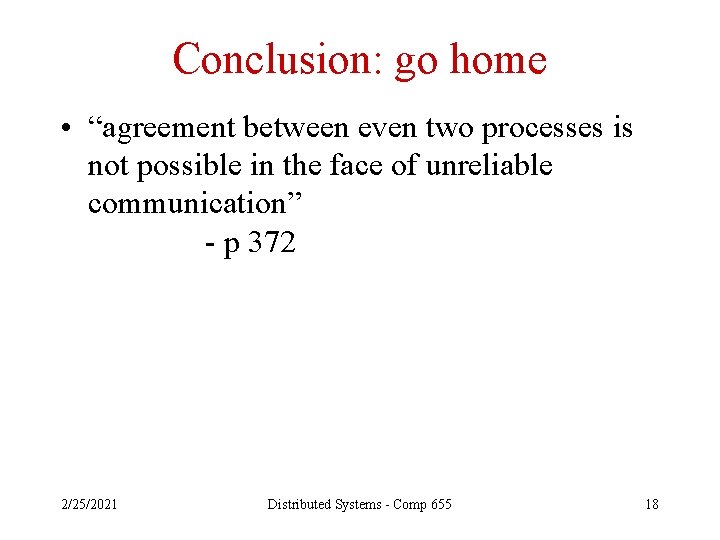 Conclusion: go home • “agreement between even two processes is not possible in the