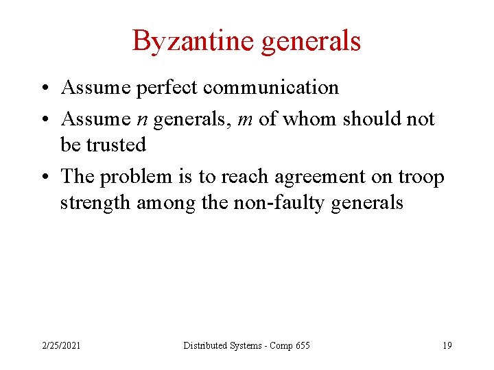 Byzantine generals • Assume perfect communication • Assume n generals, m of whom should