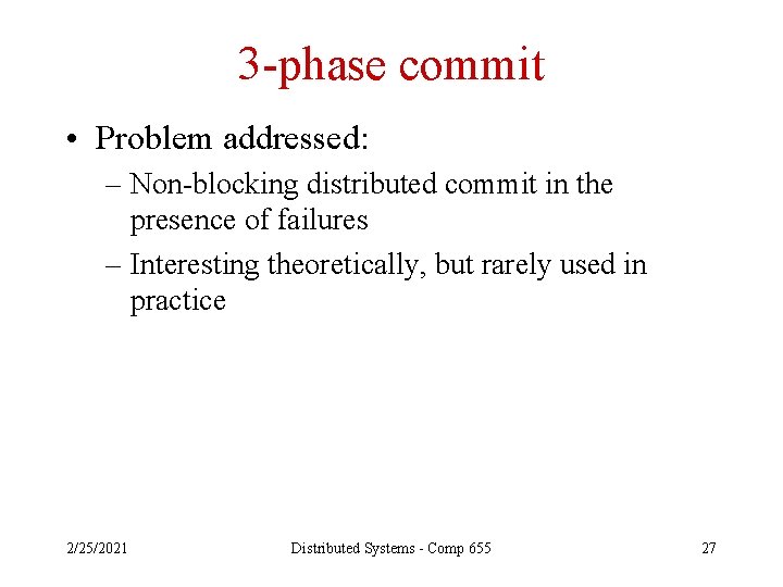 3 -phase commit • Problem addressed: – Non-blocking distributed commit in the presence of