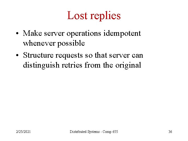 Lost replies • Make server operations idempotent whenever possible • Structure requests so that