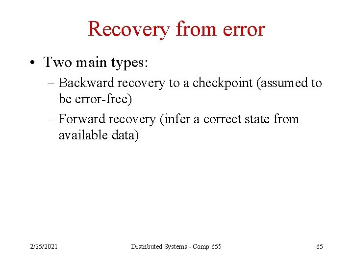 Recovery from error • Two main types: – Backward recovery to a checkpoint (assumed