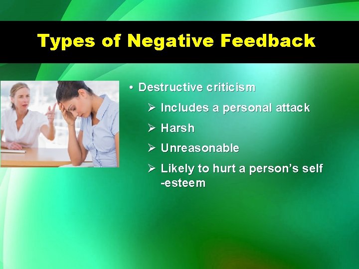 Types of Negative Feedback • Destructive criticism Ø Includes a personal attack Ø Harsh