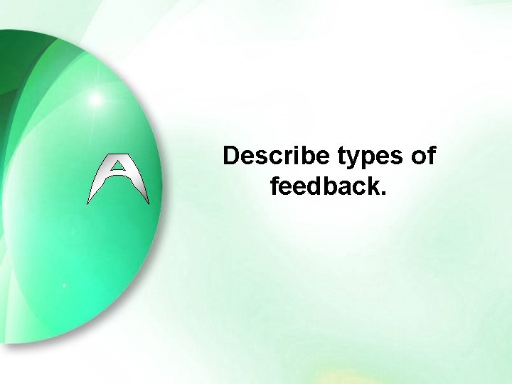 Describe types of feedback. 